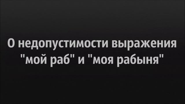 Ринат Абу Мухаммад О недопустимости выражений мой раб и моя рабыня смотреть онлайн