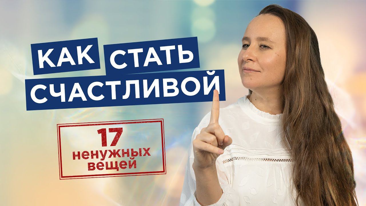 Как стать счастливой? Выброси из жизни эти 17 вещей. Как стать счастливым смотреть онлайн