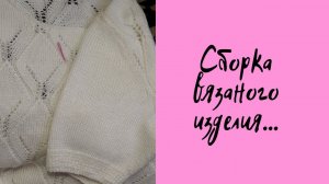 СБОРКА ВЯЗАНОГО ИЗДЕЛИЯ.