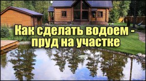 Как сделать водоем - пруд на участке, даче