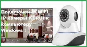 Подключение WiFi IP камеры KERUI к компьютеру Windows.