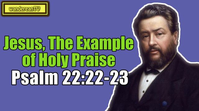 Psalm 22:22-23 - Jesus, The Example of Holy Praise || Charles Spurgeon смотреть онлайн