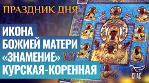 ИКОНА БОЖИЕЙ МАТЕРИ «ЗНАМЕНИЕ» КУРСКАЯ-КОРЕННАЯ / ПРАЗДНИК ДНЯ
