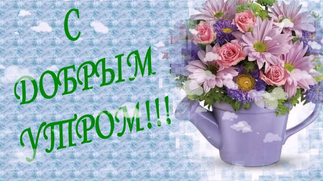 С ДОБРЫМ УТРОМ,  ДРУЗЬЯ!