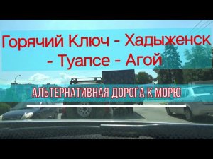 Горячий Ключ - Хадыженск - Туапсе -Агой. Альтернативная ДОРОГА к МОРЮ. #на_автомобиле_к_Чёрному_морю
