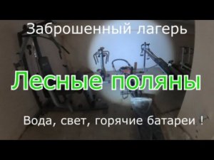 Заброшенный лагерь Лесные поляны. Свет, вода и горячие батареи !