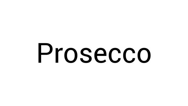 Proper Pronunciation: Prosecco