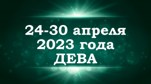 ДЕВА | ТАРО прогноз на неделю с 24 по 30 апреля 2023 года
