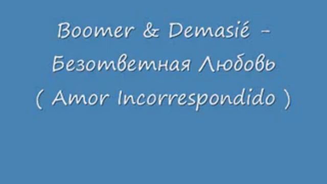 Boomer & Demasié - Безответная Любовь ( Amor Incorrespondido ).wmv смотреть онлайн