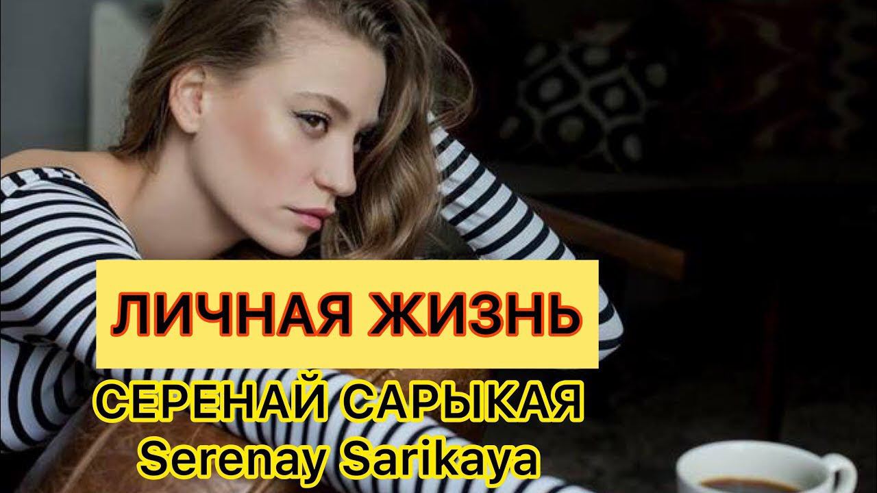 Серенай Сарыкая. Личная жизнь. Serenay Sarikaya. Личная жизнь. Турецкие актёры. Турецкие сериалы..