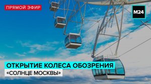 Открытие «Солнца Москвы» — Москва 24