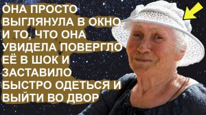 Она просто выглянула в окно и то, что она увидела повергло ее в шок и заставило быстро выйти из дома