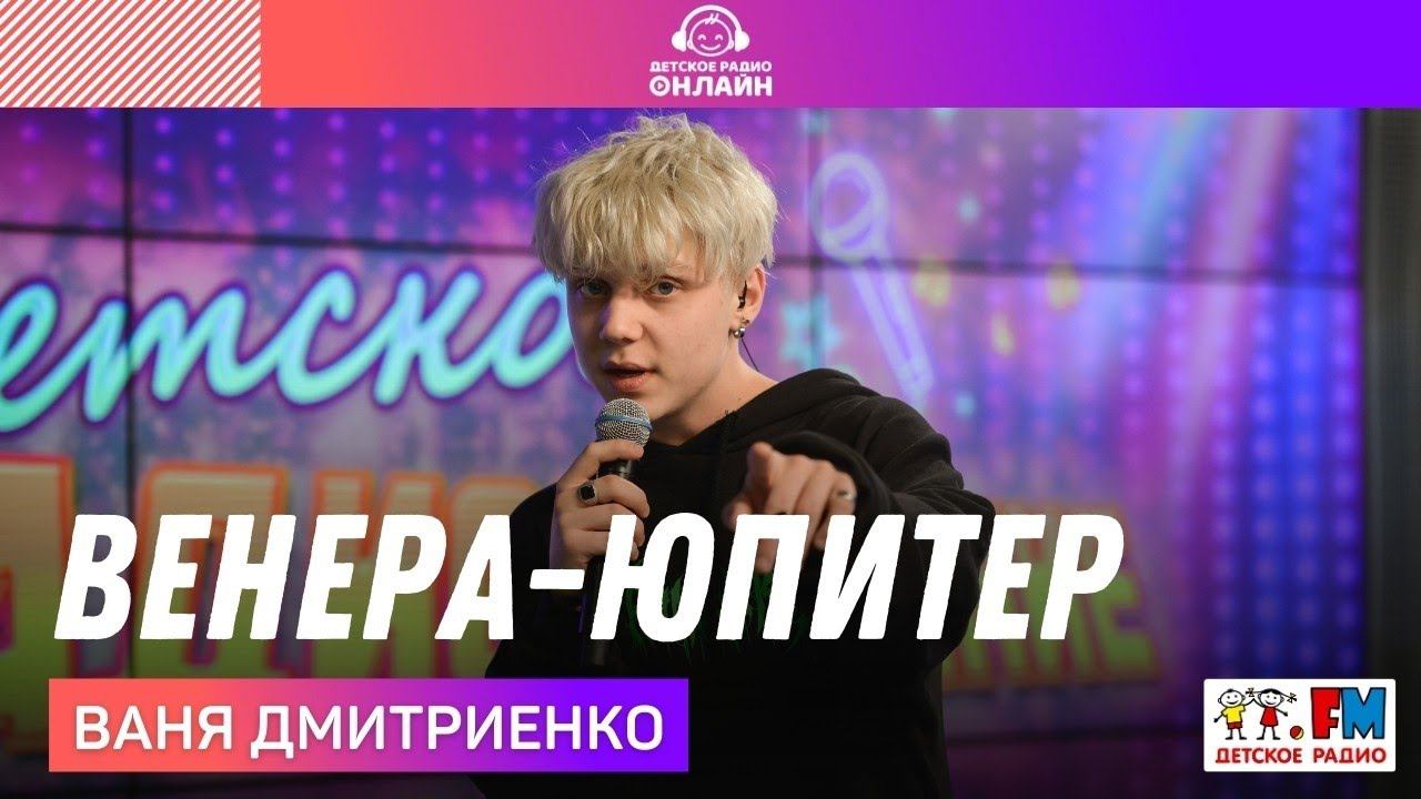 Ваня Дмитриенко - Венера-Юпитер (LIVE на Детском радио) смотреть онлайн