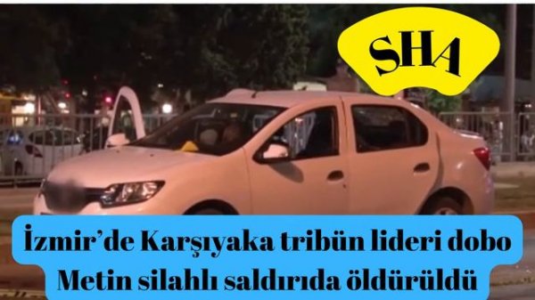 İzmir’de Karşıyaka tribün lideri dobo Metin silahlı saldırıda öldürüldü