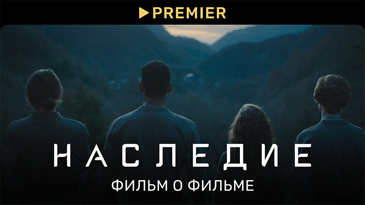 Наследие | Фильм о фильме | PREMIER смотреть онлайн