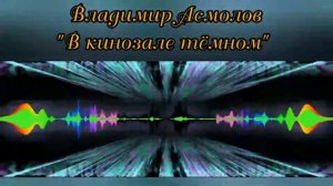 Владимир Асмолов - «В кинозале тёмном».