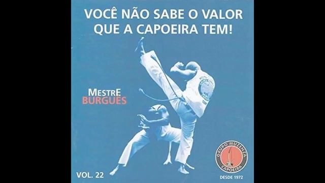 Mestre Burguês & Grupo Muzenza de Capoeira - Você Não Sabe o Valor que a Capoeira tem! смотреть онлайн