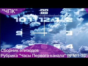 СБОРНИК ЭПИЗОДОВ РУБРИКИ «ЧАСЫ ПЕРВОГО КАНАЛА» (№№1-30) | KirillSmirnov2
