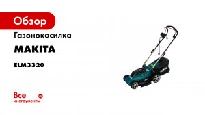Обзор электрической газонокосилки Makita ELM3320