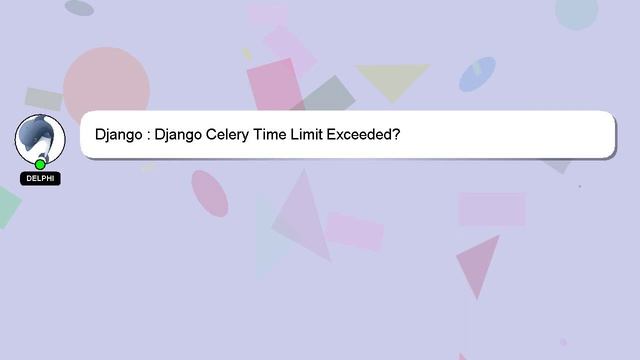 Django : Django Celery Time Limit Exceeded? смотреть онлайн