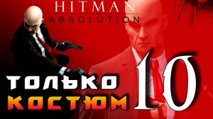 HITMAN: Absolution ► Прохождение на ЛЕГЕНДЕ часть 10 ► Только Костюм ◄