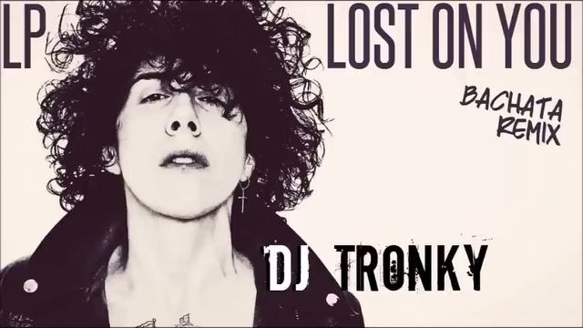LP - Lost On You (DJ Tronky Bachata Remix)
