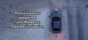 Разбор учебного маршрута. Экзаменационный маршрут. Город Мурманск. Первомайский район.