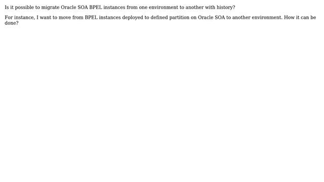 Is it possible to migrate Oracle SOA BPEL instances from one environment to another with history смотреть онлайн