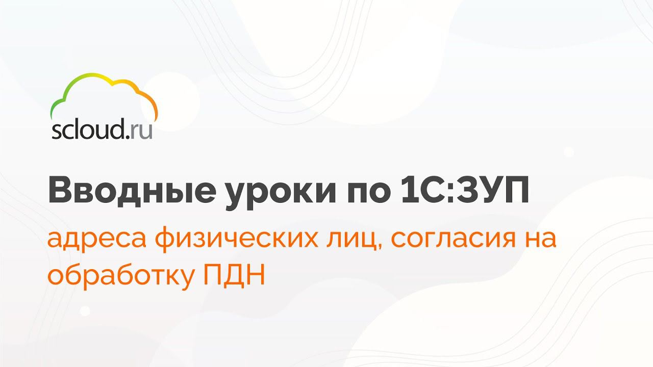 Адреса физических лиц, согласия на обработку ПДН в 1С: ЗУП смотреть онлайн