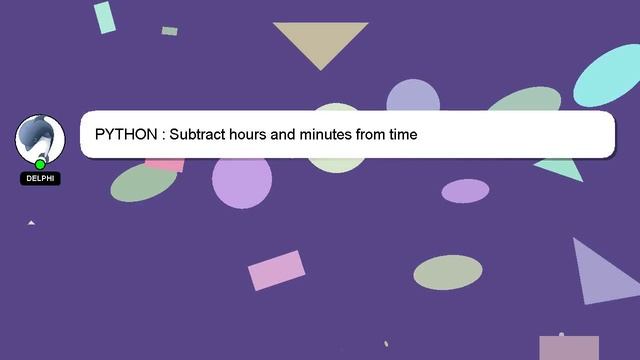 PYTHON : Subtract hours and minutes from time смотреть онлайн
