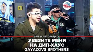 ️ GAYAZOV$ BROTHER$ - Увезите Меня На Дип-хаус (LIVE @ Авторадио)