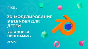 Установка Blender | Урок 3D моделирование для детей и подростков | 3D моделирование в Blender с нуля