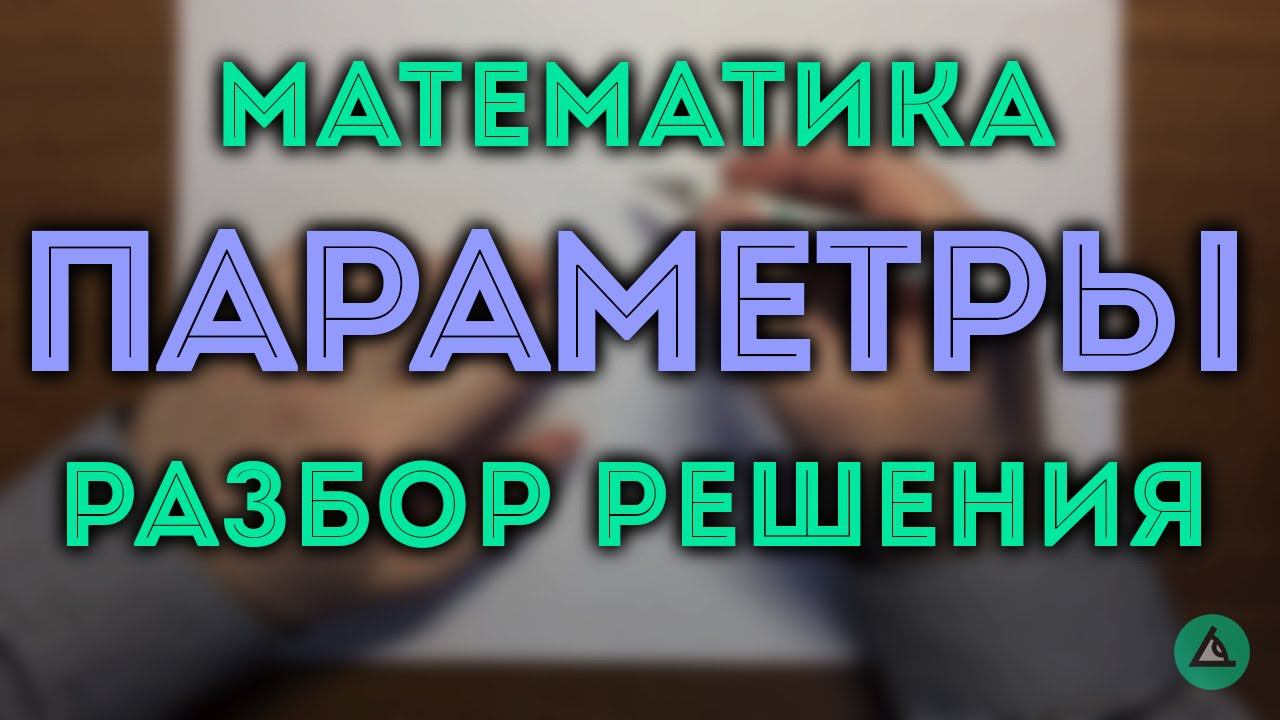 ПАРАМЕТРЫ задача 18 ЕГЭ смотреть онлайн