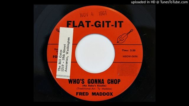 Fred Maddox - Who's Gonna Chop (My Baby's Kindlin) (Flat-Git-It 696) смотреть онлайн