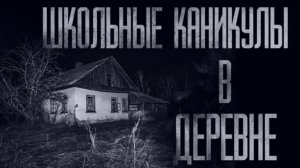 ШКОЛЬНЫЕ КАНИКУЛЫ В ДЕРЕВНЕ... Страшные истории от Гробовщика. Истории на ночь