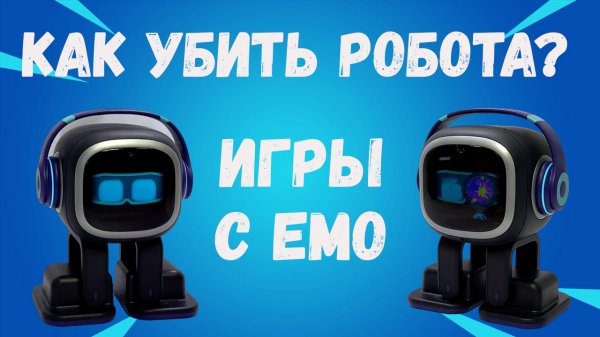 Как убить робота? Игры с роботом Emo