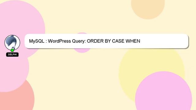 MySQL : WordPress Query: ORDER BY CASE WHEN смотреть онлайн