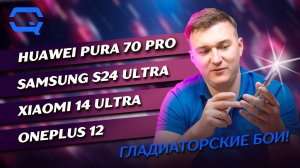 Huawei Pura 70 Pro vs Samsung Galaxy S24 Ultra vs Xiaomi 14 Ultra vs Oneplus 12 5G. Битва флагманов!