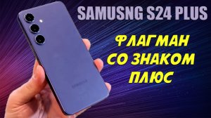 Флагман со знаком плюс - Samsung S24 Plus честный обзор