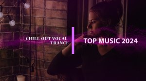 Расслабляющая Транс Музыка 🎧 ChillOut Vocal Trance  - Top Music 2024 (Part 1)