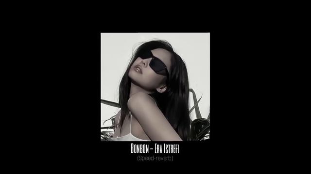 Bonbon - Era Istrefi (speedup - Reverb)
