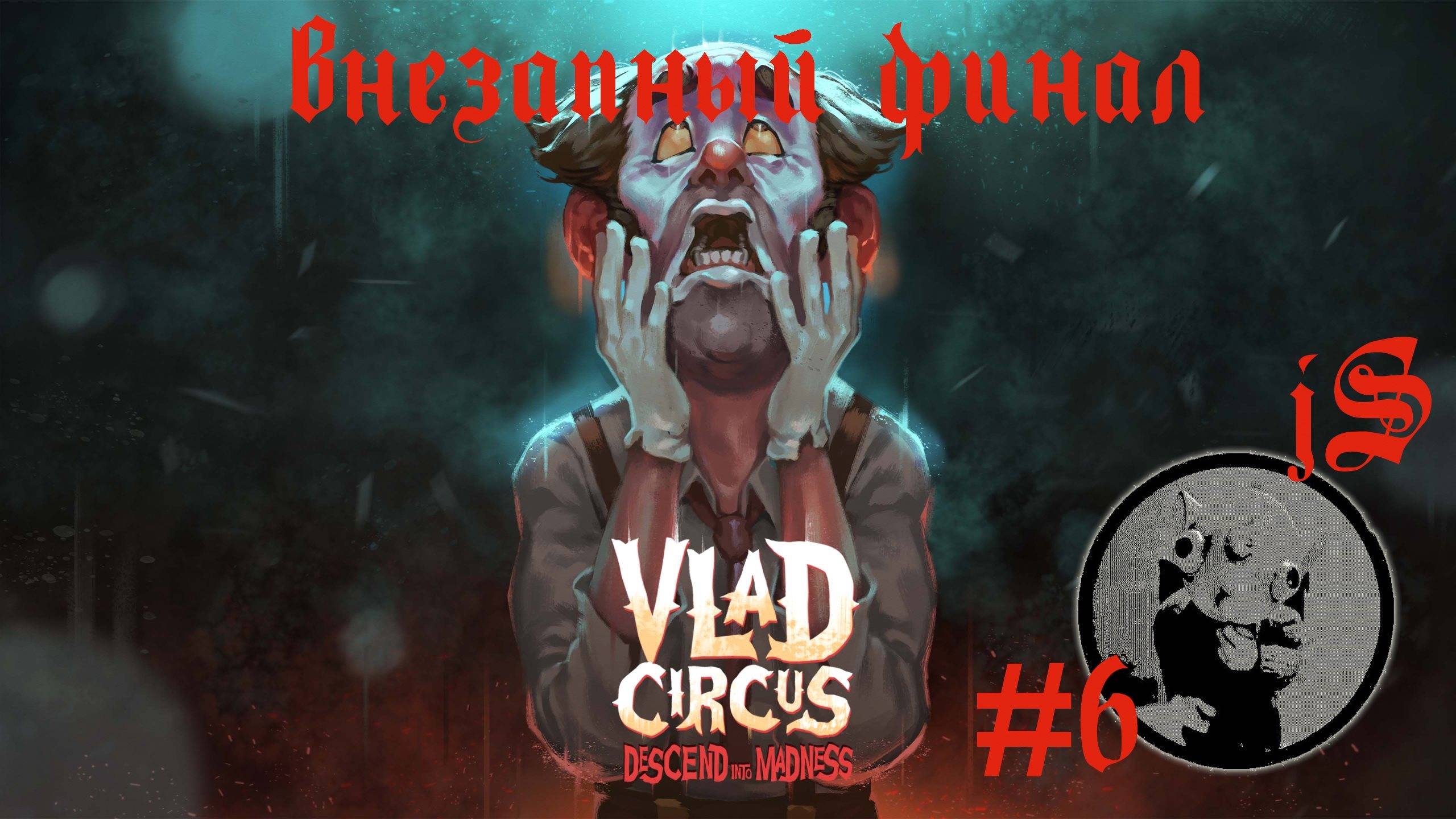 VLAD CIRCUS - ЦИРК ВЛАДА: НИСХОЖДЕНИЕ В БЕЗУМИЕ #6 ФИНАЛ смотреть онлайн