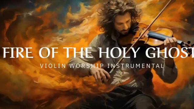 FIRE OF THE HOLY GHOST/ PROPHETIC WARFARE INSTRUMENTAL / WORSHIP MUSIC /INTENSE VIOLIN WORSHIP