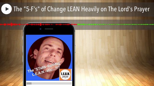 The "5-F's" of Change LEAN Heavily on The Lord's Prayer смотреть онлайн