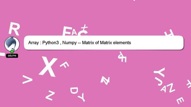 Array : Python3 , Numpy -- Matrix of Matrix elements смотреть онлайн