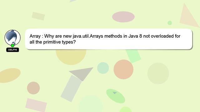 Array : Why are new java.util.Arrays methods in Java 8 not overloaded for all the primitive types? смотреть онлайн