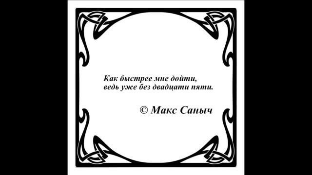 Афоризмы...Цитаты. Как быстрее мне дойти, ведь уже без двадцати пяти. © Макс Саныч смотреть онлайн