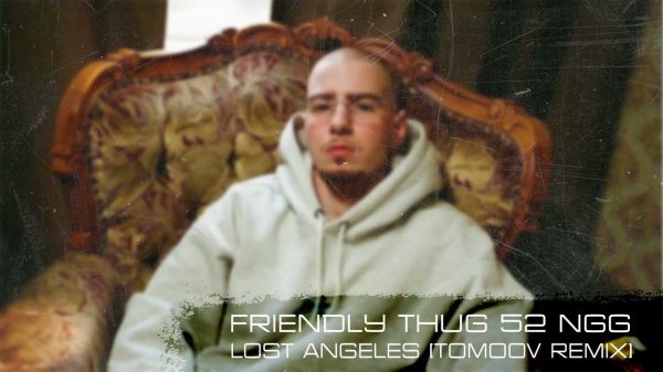 FRIENDLY THUG 52 NGG – Lost Angeles [Tomoov Remix]