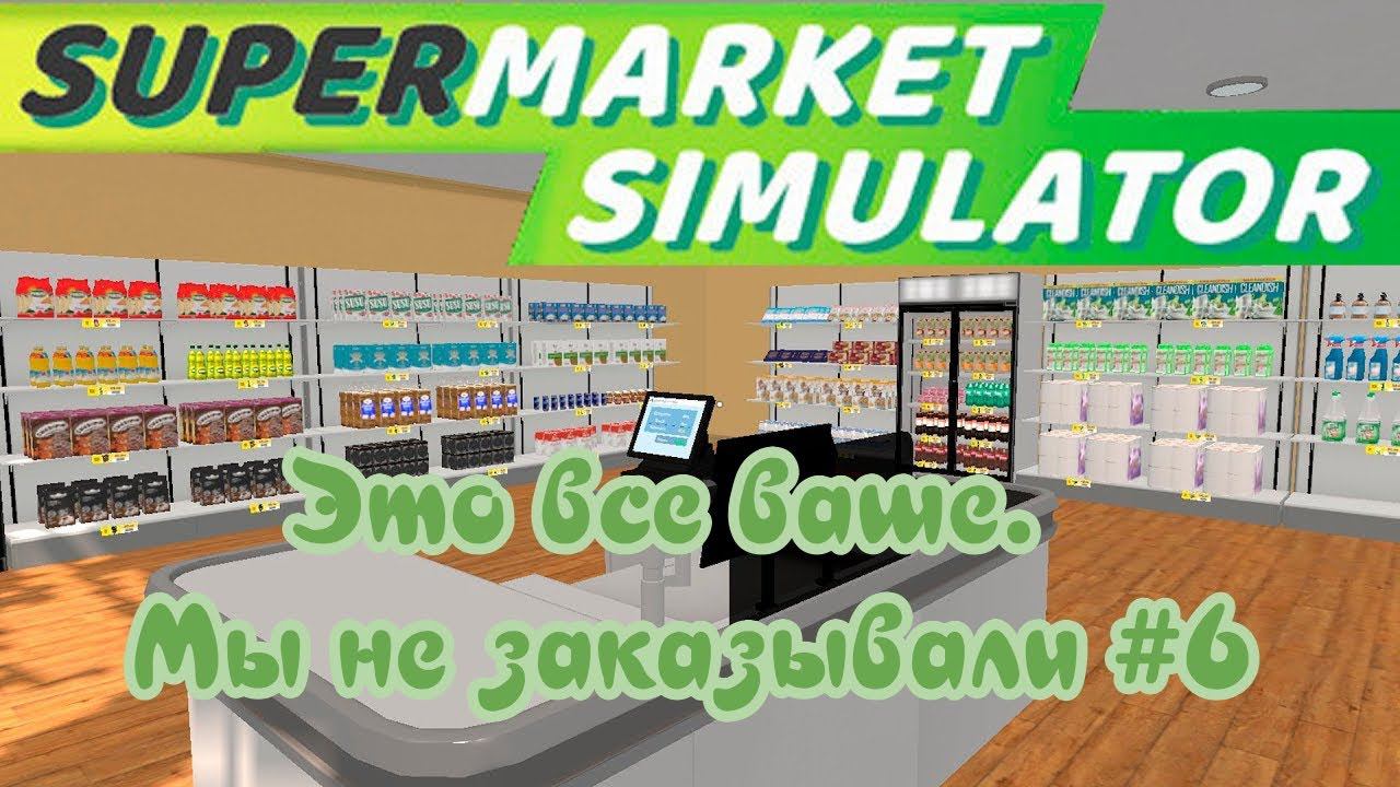 SuperMarket Simulator #6 Опять херни понавезли