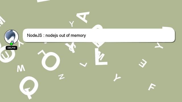 NodeJS : Nodejs Out Of Memory